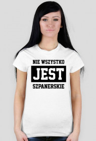 NIE WSZYSTKO JEST SZPANERSKIE - KOSZULKA DAMSKA