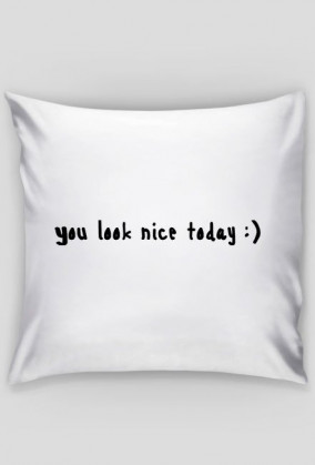 You Look Nice Today :)