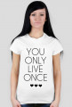 You only live once