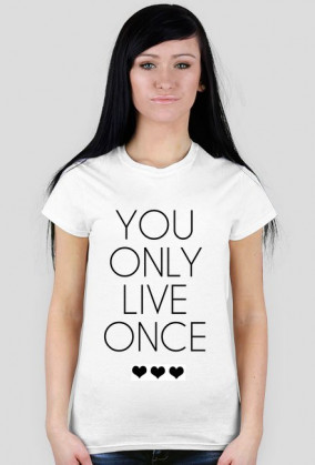 You only live once
