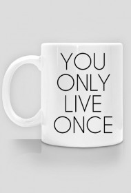 You only live once