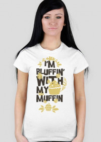 I'm bluffin' with my muffin