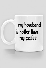 My housband is hotter than my coffee.