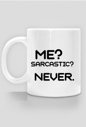 Me? Sarcastic? never.