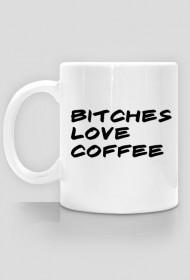 Bitches love coffee.