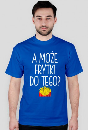 Koszulka A MOŻE FRYTKI DO TEGO? 11 kolorów