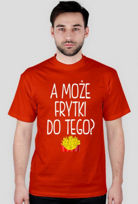 Koszulka A MOŻE FRYTKI DO TEGO? 11 kolorów