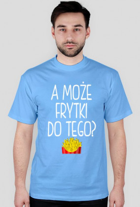 Koszulka A MOŻE FRYTKI DO TEGO? 11 kolorów