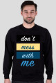 Dont Mess With Me Bluza