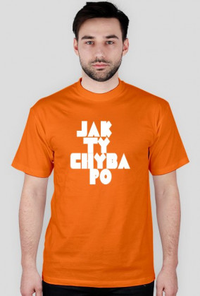 JAK TY CHYBA PO koszulka