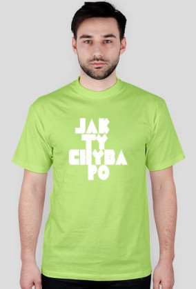 JAK TY CHYBA PO koszulka