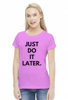 Just do it later - koszulka damska