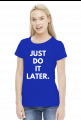 Just do it later - koszulka damska
