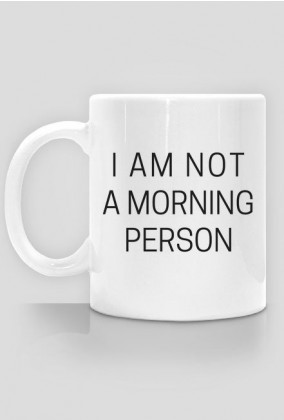 I am not a morning person - kubek