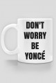 Don't worry be Yonce - kubek