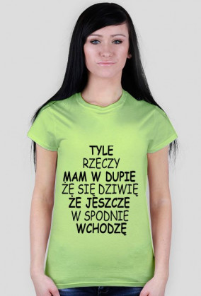 TYLE RZECZY MAM W DUPIE ŻE SIĘ DZIWIĘ ŻE JESZCZE W SPODNIE WCHODZĘ