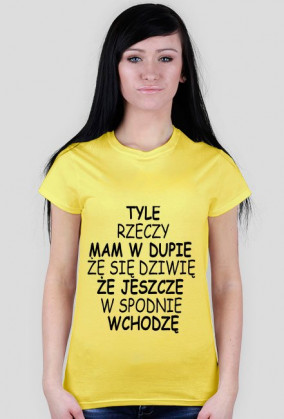 TYLE RZECZY MAM W DUPIE ŻE SIĘ DZIWIĘ ŻE JESZCZE W SPODNIE WCHODZĘ
