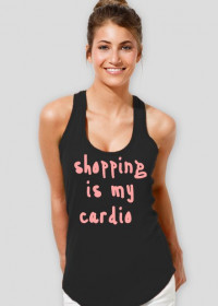 "shopping is my cardio"