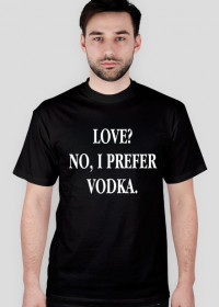 Koszulka LOVE? NO, I PREFER VODKA. czarna