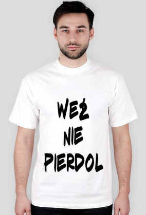 KOSZULKA WEŹ NIE PIERDOL