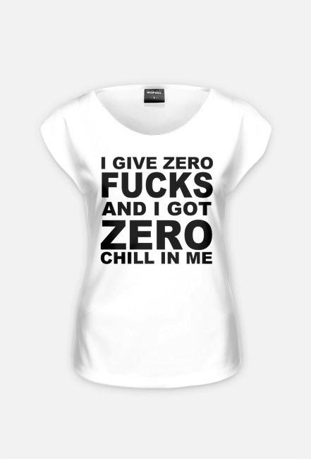 Bluzka Damska I GIVE ZERO FUCKS AND I GOT ZERO CHILL IN ME