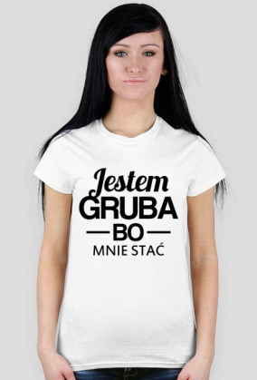 Koszulka damska Jestem Gruba Bo Mnie Stać