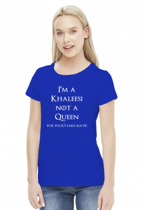 I'm a Khaleesi not a queen