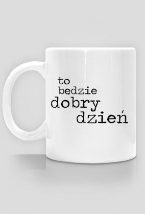 Kubek To Będzie Dobry Dzień