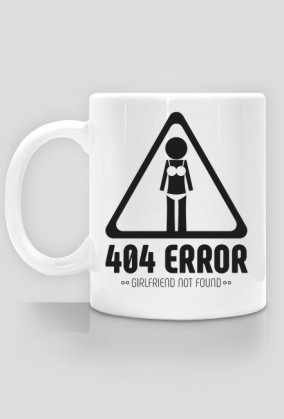 Kubek - 404 error, girlfriend not found  - koszulki informatyczne, koszulki dla programisty i informatyka - dziwneumniedziala.cupsell.pl