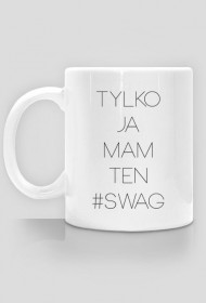 Kubek Tylko Ja Mam Ten Swag