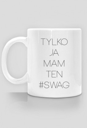 Kubek Tylko Ja Mam Ten Swag