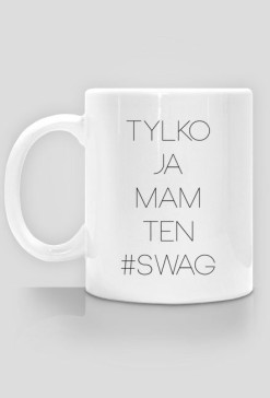 Kubek Tylko Ja Mam Ten Swag