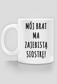 Kubek Mój Brat Ma Zajebistą Siostrę