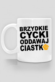 Kubek Brzydkie Cycki Oddawaj Ciastko