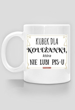 Kubek dla koleżanki, która nie lubi PiSu