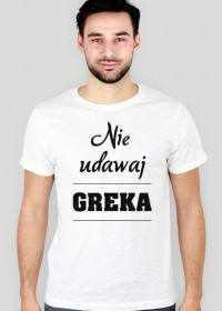 Koszulka męska - Nie udawaj Greka