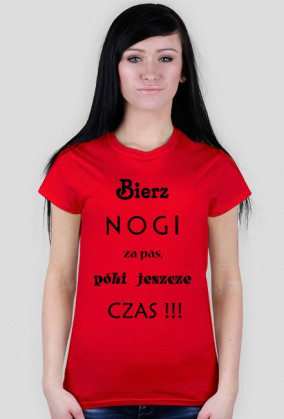 Koszulka damska no.1- Bierz nogi za pas, póki jeszcze czas