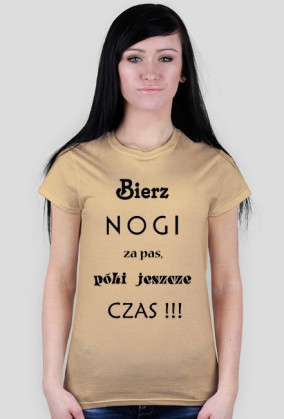 Koszulka damska no.1- Bierz nogi za pas, póki jeszcze czas