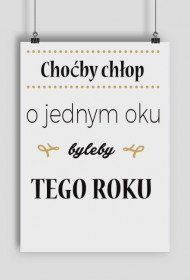 Plakat - Choćby chłop o jednym oku byleby tego roku