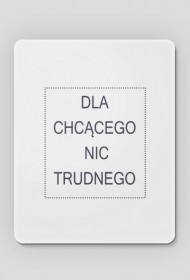 Podkładka pod mysz - Dla chcącego nic trudnego