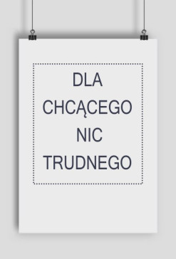 Plakat - Dla chcącego nic trudnego