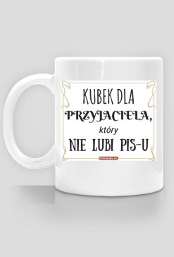 Kubek dla przyjaciela, który nie lubi PiSu