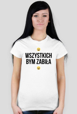 Koszulka Wszystkich bym zabiła (żeńska)