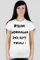 Koszulka "Byłam normalna dwa koty temu !"