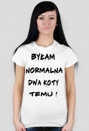 Koszulka "Byłam normalna dwa koty temu !"