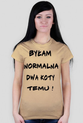 Koszulka "Byłam normalna dwa koty temu !"