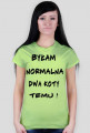 Koszulka "Byłam normalna dwa koty temu !"