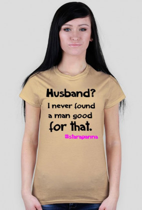 Husband? I never found a man good enough for that.