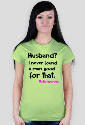 Husband? I never found a man good enough for that.