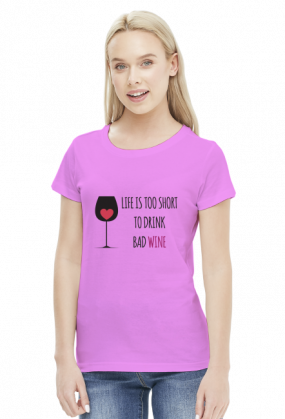 Life is Too Short To Drink Bad Wine